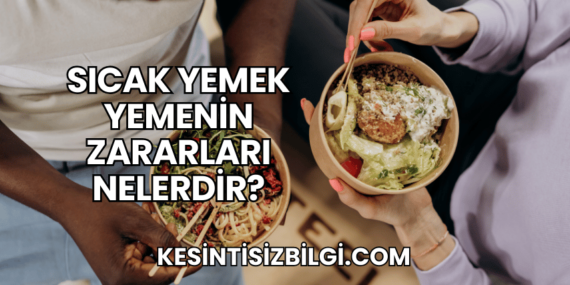 Sıcak Yemek Yemenin Zararları Nelerdir?