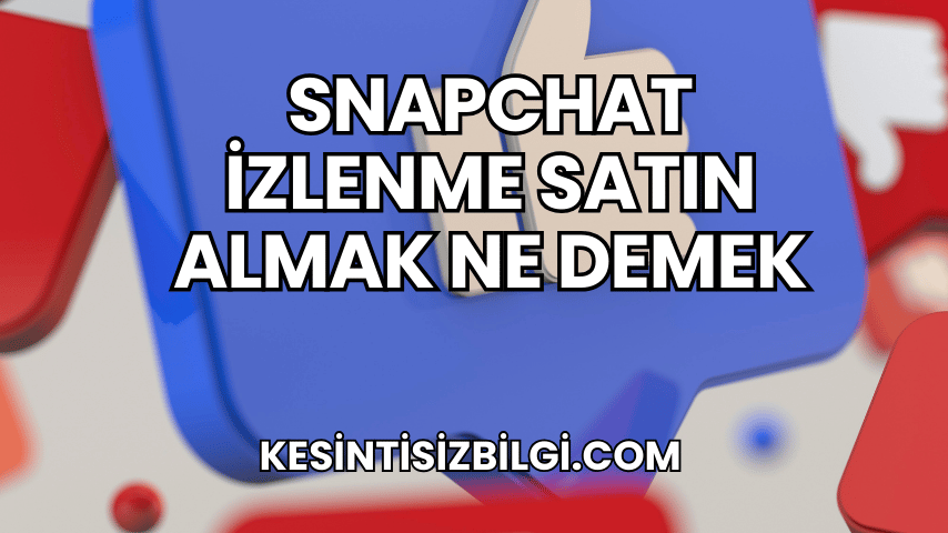 Snapchat İzlenme Satın Almak Ne Demek