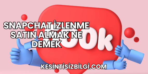 Snapchat İzlenme Satın Almak Ne Demek
