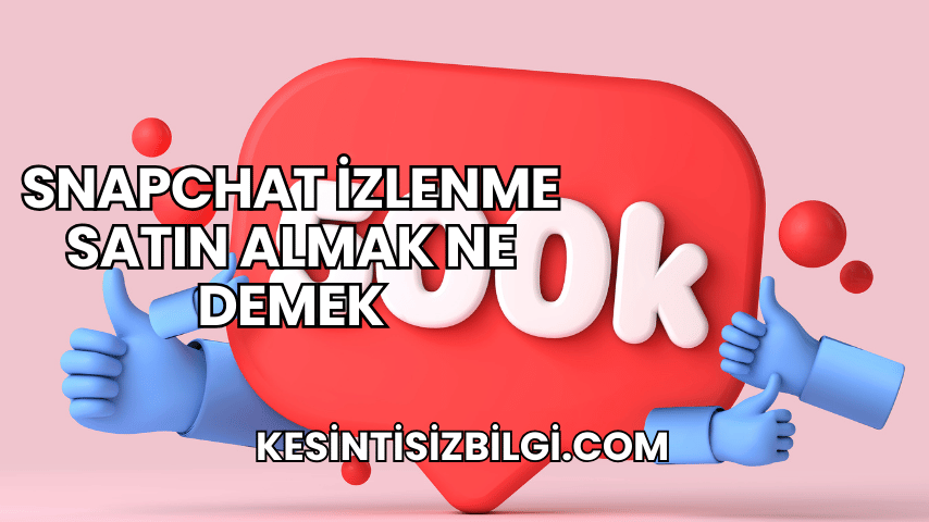 Snapchat İzlenme Satın Almak Ne Demek