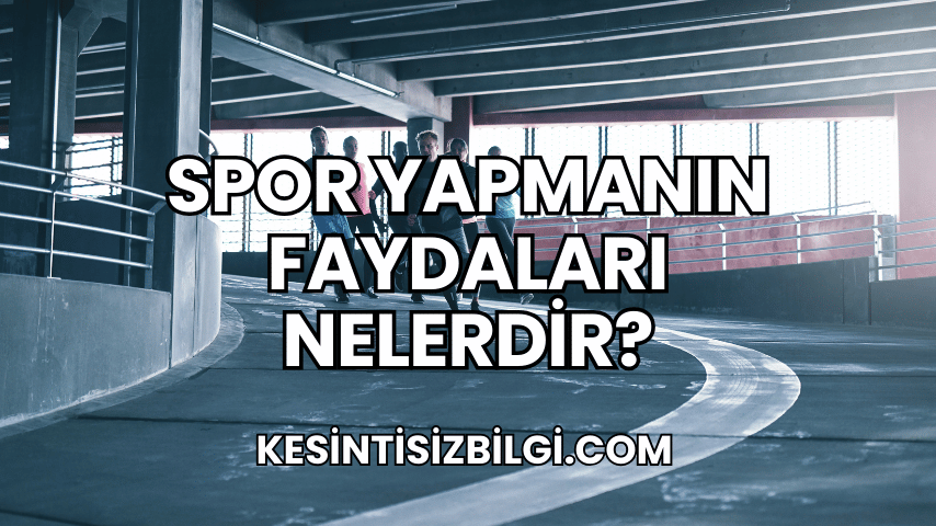 Spor Yapmanın Faydaları Nelerdir?