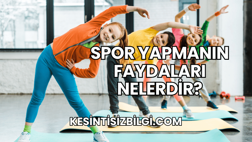 Spor Yapmanın Faydaları Nelerdir?