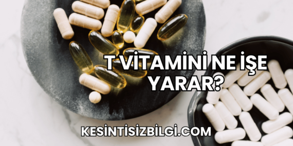 T Vitamini Ne İşe Yarar?