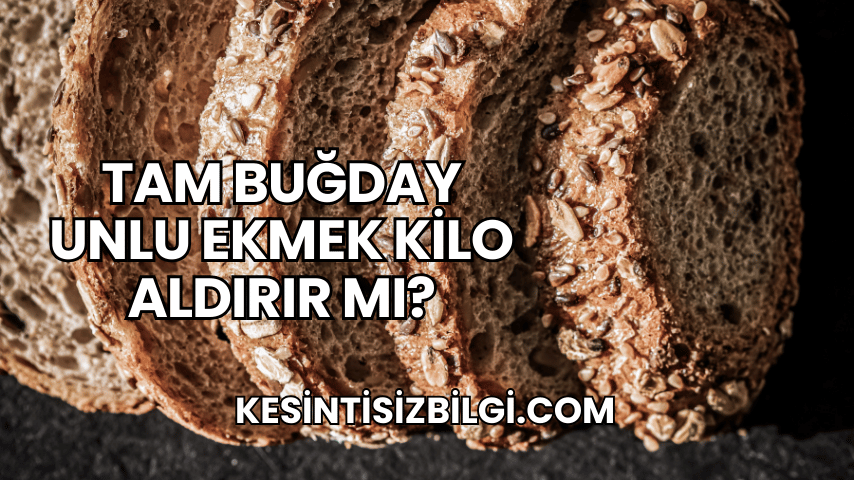 Tam Buğday Unlu Ekmek Kilo Aldırır mı?