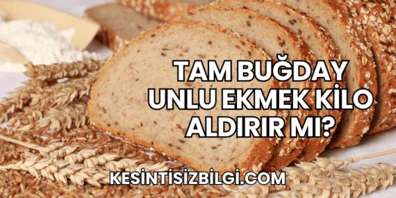 Tam Buğday Unlu Ekmek Kilo Aldırır mı?