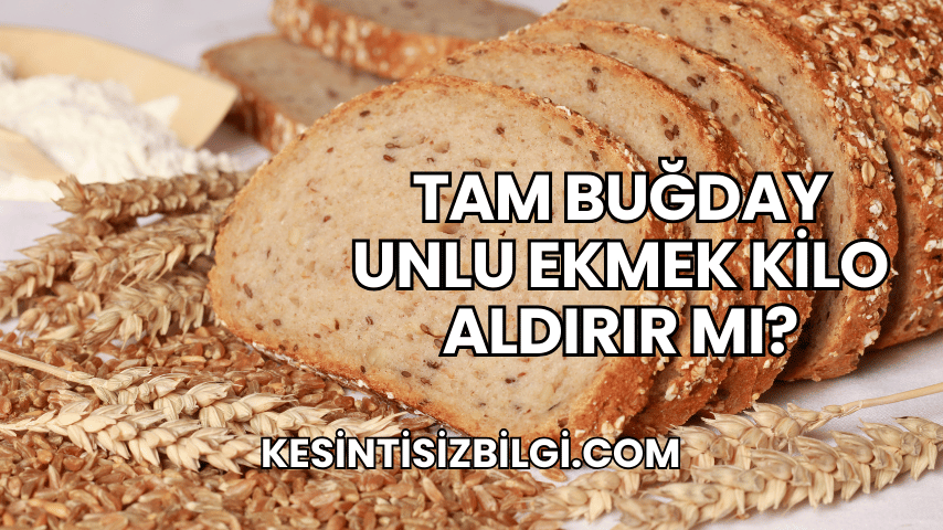 Tam Buğday Unlu Ekmek Kilo Aldırır mı?