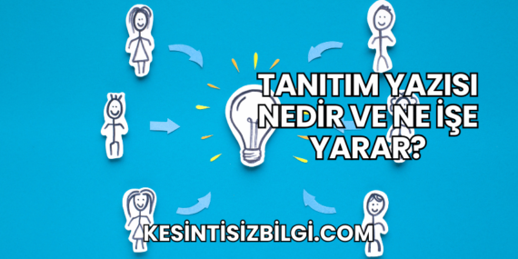 Tanıtım Yazısı Nedir ve Ne İşe Yarar?