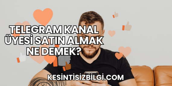 Telegram Kanal Üyesi Satın Almak Ne Demek?