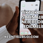TikTok Beğeni Satın Alırken Nelere Dikkat Edilmelidir?