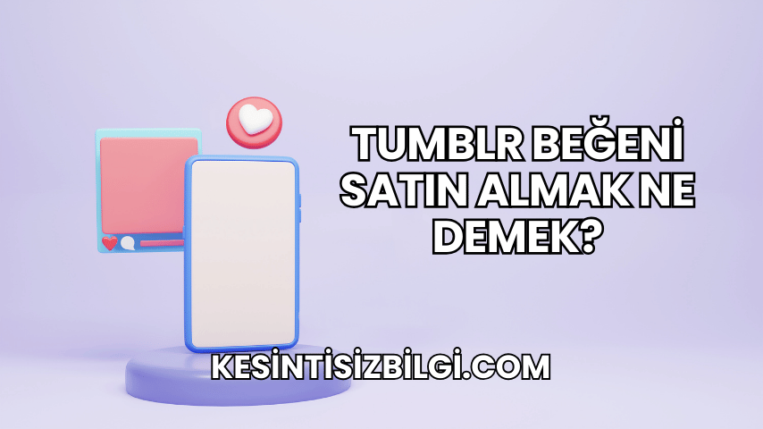 Tumblr Beğeni Satın Almak Ne Demek?