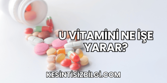 U Vitamini Ne İşe Yarar?