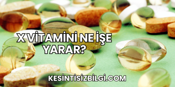 X Vitamini Ne İşe Yarar?