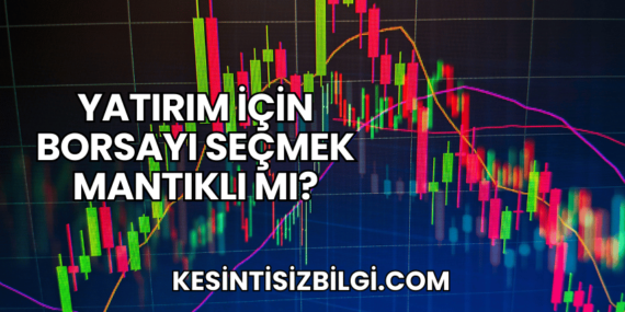 Yatırım için Borsayı Seçmek Mantıklı mı?