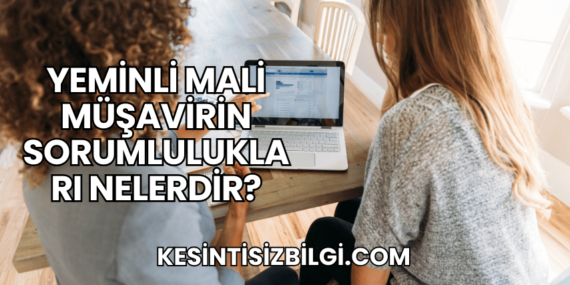 Yeminli Mali Müşavirin Sorumlulukları Nelerdir?