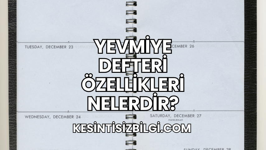 Yevmiye Defteri Özellikleri Nelerdir?