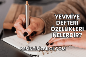 Yevmiye Defteri Özellikleri Nelerdir?