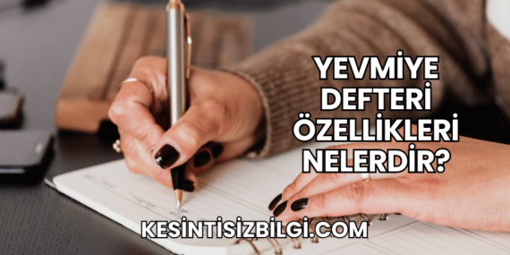 Yevmiye Defteri Özellikleri Nelerdir?
