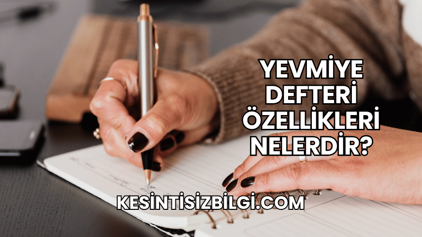 Yevmiye Defteri Özellikleri Nelerdir?