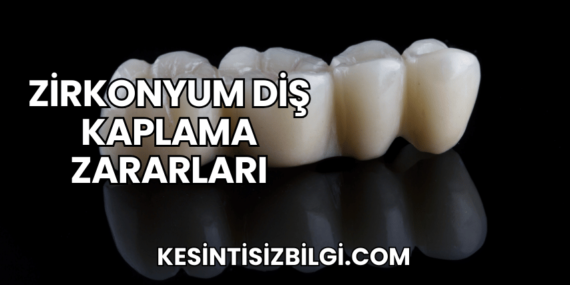 Zirkonyum Diş Kaplama Zararları