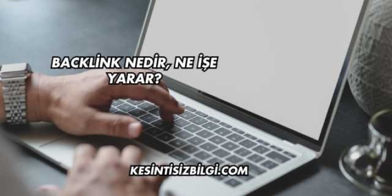 Backlink Nedir, Ne İşe Yarar?