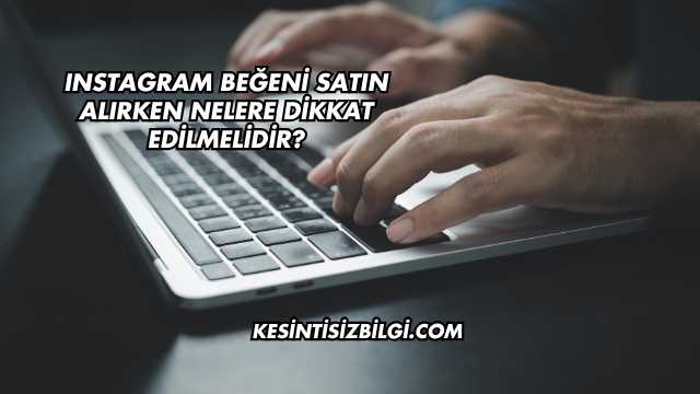 Instagram Beğeni Satın Alırken Nelere Dikkat Edilmelidir?