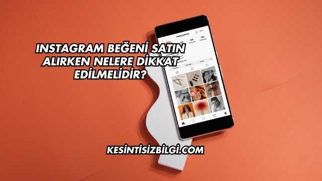 Instagram Beğeni Satın Alırken Nelere Dikkat Edilmelidir?