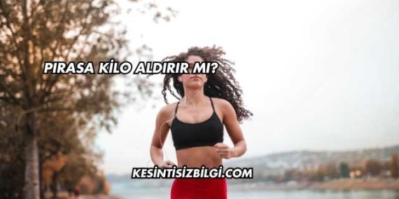 Pırasa Kilo Aldırır mı?