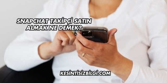 Snapchat Takipçi Satın Almak Ne Demek?
