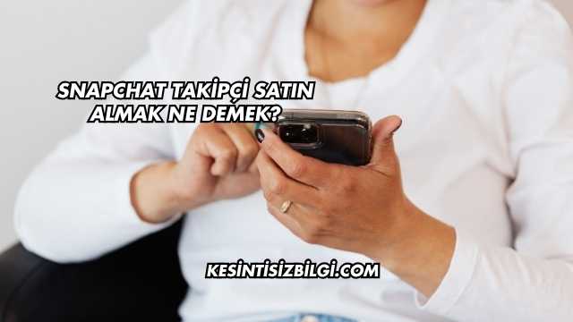 Snapchat Takipçi Satın Almak Ne Demek?