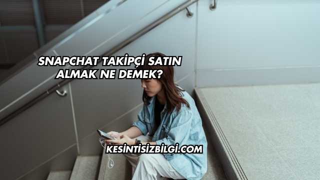 Snapchat Takipçi Satın Almak Ne Demek?