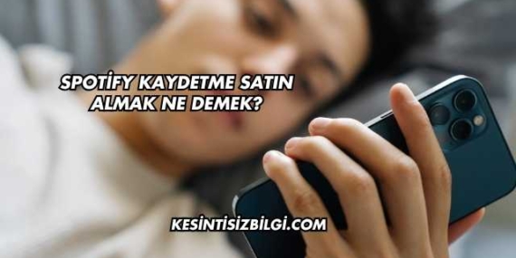 Spotify Kaydetme Satın Almak Ne Demek?