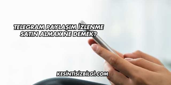 Telegram Paylaşım İzlenme Satın Almak Ne Demek?