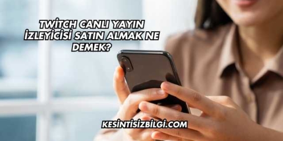 Twitch Canlı Yayın İzleyicisi Satın Almak Ne Demek