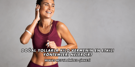 Doğal Yollarla Kilo Vermenin En Etkili Yöntemleri Nelerdir?