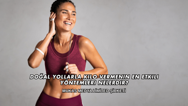 Doğal Yollarla Kilo Vermenin En Etkili Yöntemleri Nelerdir?