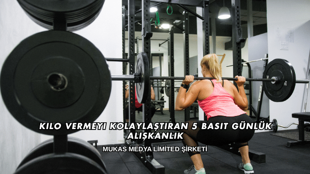 Kilo Vermeyi Kolaylaştıran 5 Basit Günlük Alışkanlık