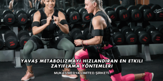 Yavaş Metabolizmayı Hızlandıran En Etkili Zayıflama Yöntemleri