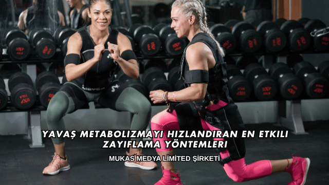 Yavaş Metabolizmayı Hızlandıran En Etkili Zayıflama Yöntemleri