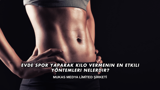 Evde Spor Yaparak Kilo Vermenin En Etkili Yöntemleri Nelerdir?
