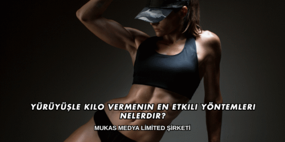Yürüyüşle Kilo Vermenin En Etkili Yöntemleri Nelerdir?