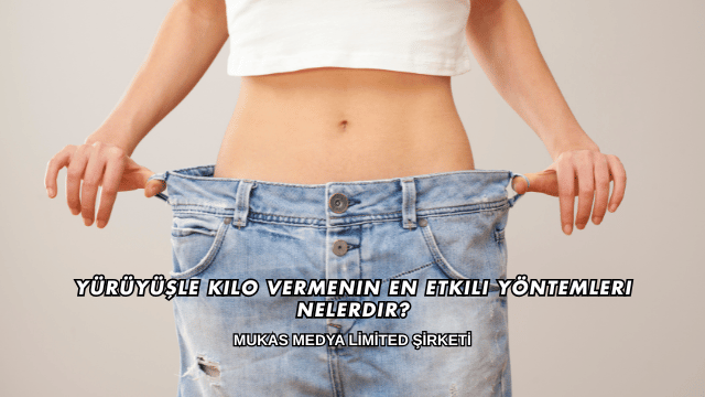 Yürüyüşle Kilo Vermenin En Etkili Yöntemleri Nelerdir?