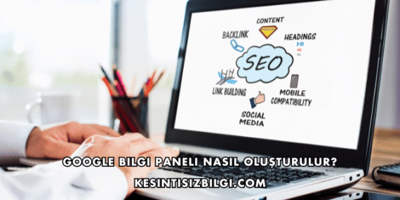 Google Bilgi Paneli Nasıl Oluşturulur?