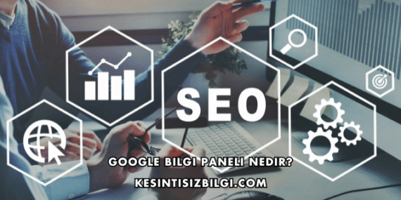 Google Bilgi Paneli Nedir?