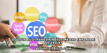 Google Bilgi Panelinin İşletmelere Faydaları Nelerdir?