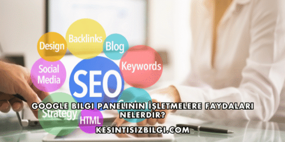 Google Bilgi Panelinin İşletmelere Faydaları Nelerdir?