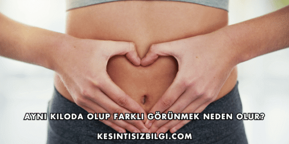 Aynı Kiloda Olup Farklı Görünmek Neden Olur?