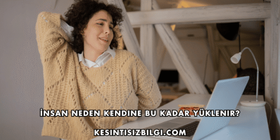 İnsan Neden Kendine Bu Kadar Yüklenir?