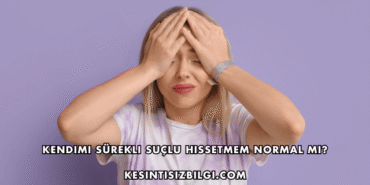 Kendimi Sürekli Suçlu Hissetmem Normal mi?