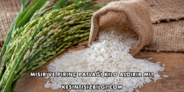 Mısır ve Pirinç Patlağı Kilo Aldırır mı?