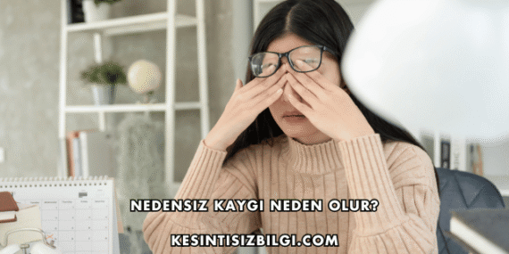 Nedensiz Kaygı Neden Olur?